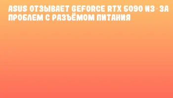ASUS отзывает GeForce RTX 5090 из‑за проблем с разъёмом питания