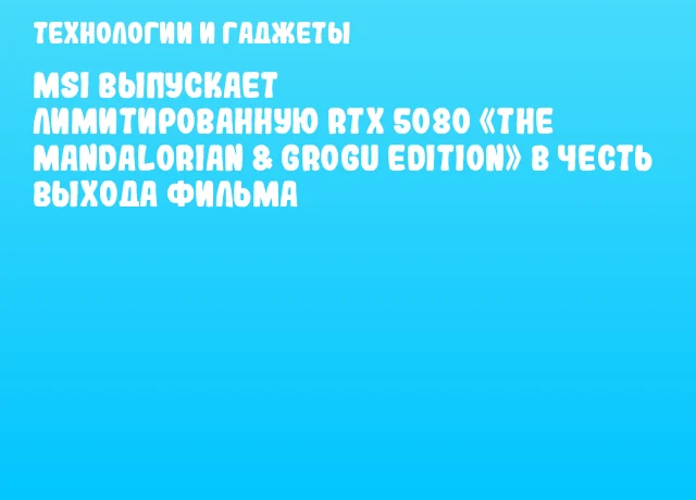 MSI выпускает лимитированную RTX 5080 «The Mandalorian & Grogu Edition» в честь выхода фильма MSI выпускает лимитированную RTX 5080 «The Mandalorian & Grogu Edition» в честь выхода фильма