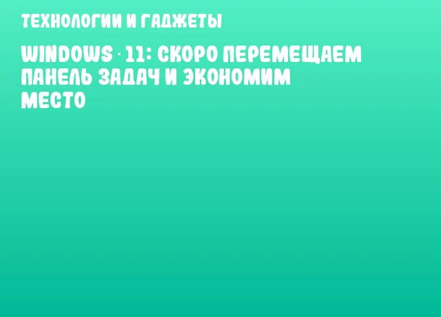 Windows 11: скоро перемещаем панель задач и экономим место Windows 11: скоро перемещаем панель задач и экономим место