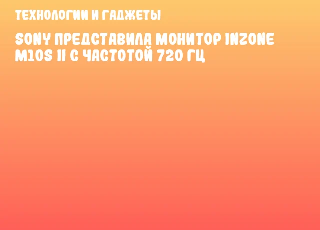 Sony представила монитор INZONE M10S II с частотой 720 Гц