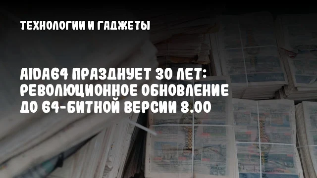 AIDA64 празднует 30 лет: революционное обновление до 64-битной версии 8.00