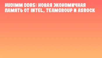 HUDIMM DDR5: новая экономичная память от Intel, Teamgroup и ASRock