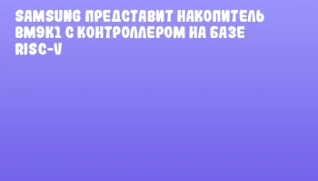 Samsung представит накопитель BM9K1 с контроллером на базе RISC-V Samsung представит накопитель BM9K1 с контроллером на базе RISC-V