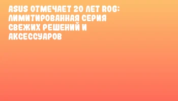 ASUS отмечает 20 лет ROG: лимитированная серия свежих решений и аксессуаров