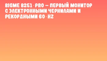 Bigme B251 Pro – первый монитор с электронными чернилами и рекордными 60 Hz Bigme B251 Pro – первый монитор с электронными чернилами и рекордными 60 Hz