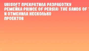 Ubisoft прекратила разработку ремейка Prince of Persia: The Sands of Time и отменила несколько проектов