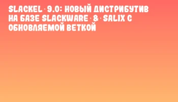 Slackel 9.0: Новый дистрибутив на базе Slackware & Salix с обновляемой веткой