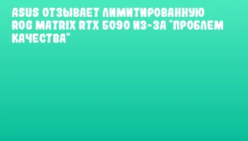 ASUS отзывает лимитированную ROG Matrix RTX 5090 из-за "проблем качества"