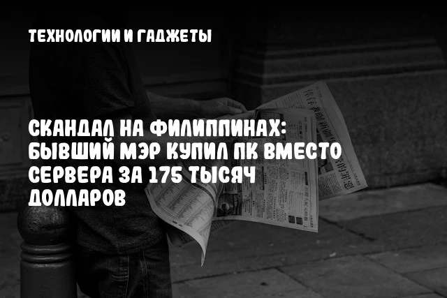Скандал на Филиппинах: бывший мэр купил ПК вместо сервера за 175 тысяч долларов Скандал на Филиппинах: бывший мэр купил ПК вместо сервера за 175 тысяч долларов
