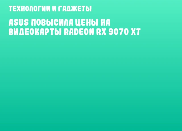 ASUS повысила цены на видеокарты Radeon RX 9070 XT ASUS повысила цены на видеокарты Radeon RX 9070 XT