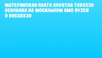 Материнская плата AOOSTAR TA95X3D основана на мобильном AMD Ryzen 9 9955HX3D