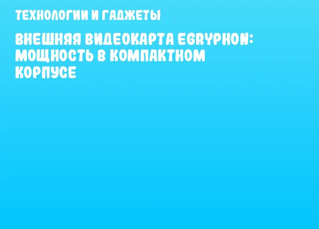 Внешняя видеокарта eGryphon: мощность в компактном корпусе Внешняя видеокарта eGryphon: мощность в компактном корпусе