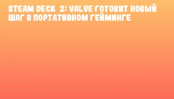 Steam Deck&nbsp;2: Valve готовит новый шаг в портативном гейминге