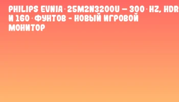 Philips Evnia 25M2N3200U – 300 Hz, HDR‑400 и 160 фунтов - новый игровой монитор