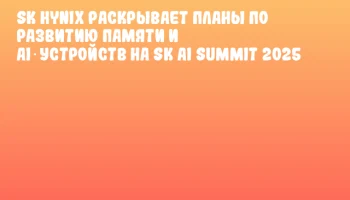 SK Hynix раскрывает планы по развитию памяти и AI‑устройств на SK AI Summit 2025