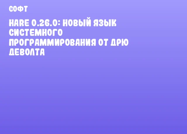 Hare 0.26.0: новый язык системного программирования от Дрю ДеВолта