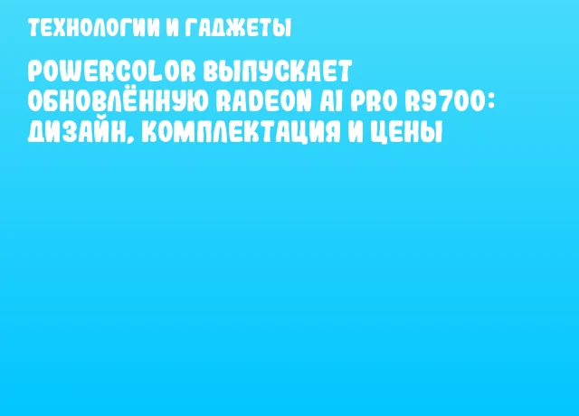PowerColor выпускает обновлённую Radeon AI PRO R9700: дизайн, комплектация и цены PowerColor выпускает обновлённую Radeon AI PRO R9700: дизайн, комплектация и цены