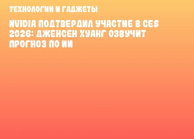 NVIDIA подтвердил участие в CES 2026: Дженсен Хуанг озвучит прогноз по ИИ