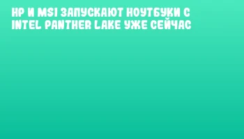 HP и MSI запускают ноутбуки с Intel Panther Lake уже сейчас