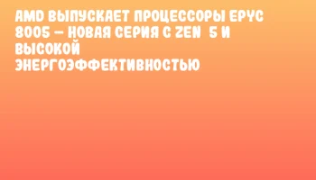 AMD выпускает процессоры EPYC 8005 – новая серия с Zen 5 и высокой энергоэффективностью AMD выпускает процессоры EPYC 8005 – новая серия с Zen 5 и высокой энергоэффективностью