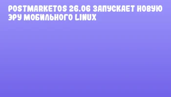 postmarketOS 26.06 запускает новую эру мобильного Linux postmarketOS 26.06 запускает новую эру мобильного Linux