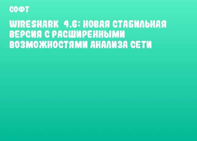 Wireshark 4.6: Новая стабильная версия с расширенными возможностями анализа сети Wireshark 4.6: Новая стабильная версия с расширенными возможностями анализа сети