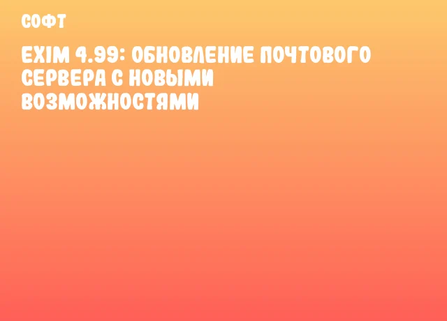 Exim 4.99: Обновление почтового сервера с новыми возможностями Exim 4.99: Обновление почтового сервера с новыми возможностями