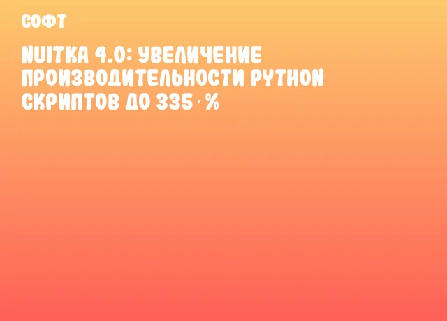 Nuitka 4.0: увеличение производительности Python скриптов до 335 %