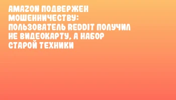 Amazon подвержен мошенничеству: пользователь Reddit получил не видеокарту, а набор старой техники Amazon подвержен мошенничеству: пользователь Reddit получил не видеокарту, а набор старой техники