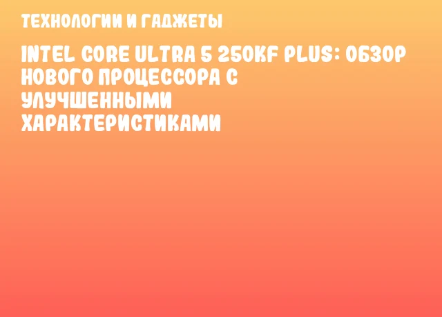 Intel Core Ultra 5 250KF Plus: Обзор нового процессора с улучшенными характеристиками Intel Core Ultra 5 250KF Plus: Обзор нового процессора с улучшенными характеристиками