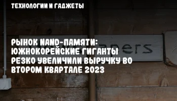 Рынок NAND-памяти: южнокорейские гиганты резко увеличили выручку во втором квартале 2023