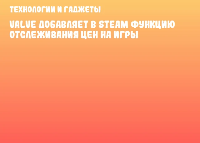 Valve добавляет в Steam функцию отслеживания цен на игры Valve добавляет в Steam функцию отслеживания цен на игры