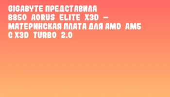 Gigabyte представила B850&nbsp;AORUS&nbsp;ELITE&nbsp;X3D&nbsp;&ndash; материнская плата для AMD&nbsp;AM5 с X3D&nbsp;Turbo&nbsp;2.0