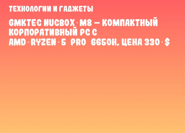 GMKtec NucBox M8 – компактный корпоративный PC с AMD Ryzen 5 PRO 6650H, цена 330 $