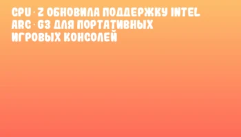 CPU‑Z обновила поддержку Intel Arc G3 для портативных игровых консолей CPU‑Z обновила поддержку Intel Arc G3 для портативных игровых консолей
