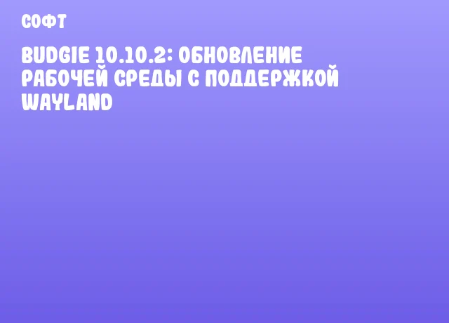 Budgie 10.10.2: Обновление рабочей среды с поддержкой Wayland