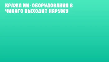 Кража ИИ‑оборудования в Чикаго выходит наружу Кража ИИ‑оборудования в Чикаго выходит наружу