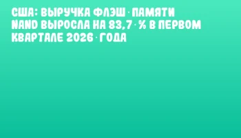 США: Выручка флэш‑памяти NAND выросла на 83,7 % в первом квартале 2026 года