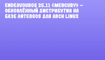 EndeavourOS 25.11 «Mercury» – обновлённый дистрибутив на базе Antergos для Arch Linux