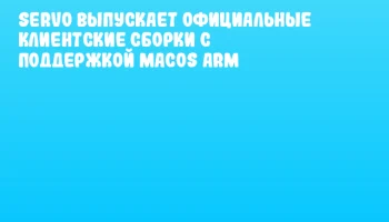 Servo выпускает официальные клиентские сборки с поддержкой macOS ARM