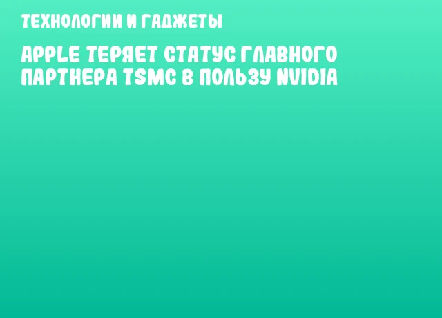 Apple теряет статус главного партнера TSMC в пользу NVIDIA
