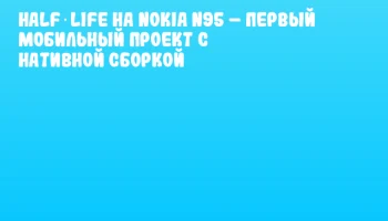 Half‑Life на Nokia N95 – первый мобильный проект с нативной сборкой Half‑Life на Nokia N95 – первый мобильный проект с нативной сборкой