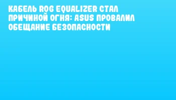 Кабель ROG Equalizer стал причиной огня: ASUS провалил обещание безопасности Кабель ROG Equalizer стал причиной огня: ASUS провалил обещание безопасности