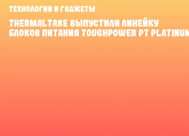 Thermaltake выпустили линейку блоков питания Toughpower PT Platinum Thermaltake выпустили линейку блоков питания Toughpower PT Platinum