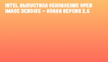 Intel выпустила обновление Open Image Denoise &ndash; новая версия 2.5
