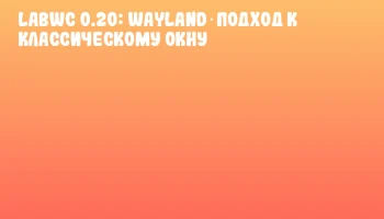 Labwc 0.20: Wayland‑подход к классическому окну