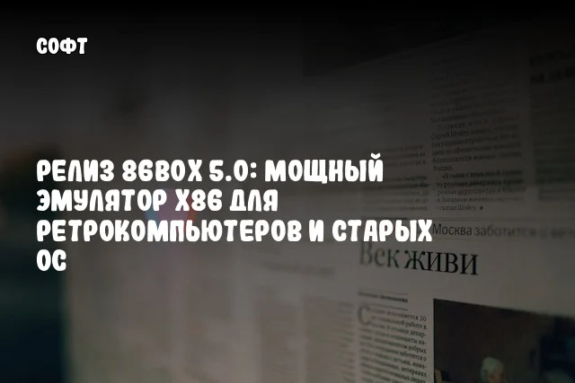 Релиз 86Box 5.0: Мощный эмулятор x86 для ретрокомпьютеров и старых ОС Релиз 86Box 5.0: Мощный эмулятор x86 для ретрокомпьютеров и старых ОС