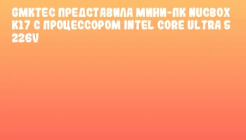 GMKtec представила мини-ПК NucBox K17 с процессором Intel Core Ultra 5 226V