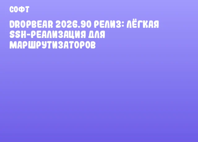 Dropbear 2026.90 релиз: лёгкая SSH-реализация для маршрутизаторов
