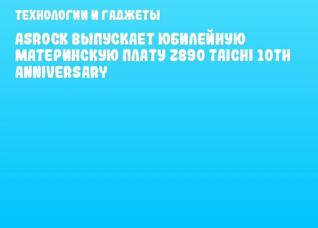 ASRock выпускает юбилейную материнскую плату Z890 Taichi 10th Anniversary